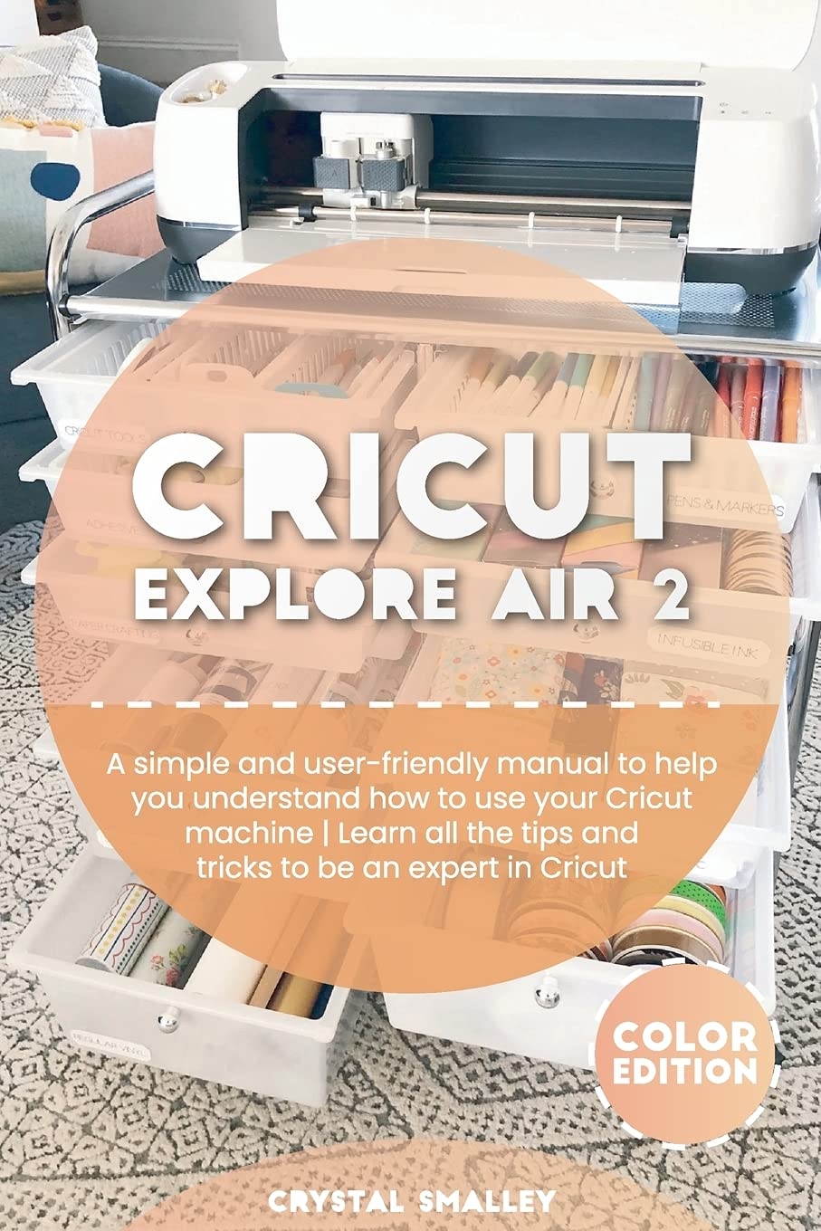 Cricut Explore Air 2 A Simple And User friendly Manual To Help You Understand How To Use Your Cricut Machine Learn All The Tips And Tricks To Be An Expert In Cricut Unknown