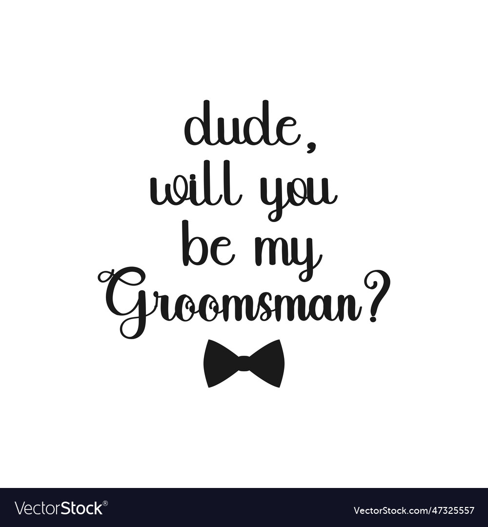 Dude Will You Be My Groomsman Royalty Free Vector Image