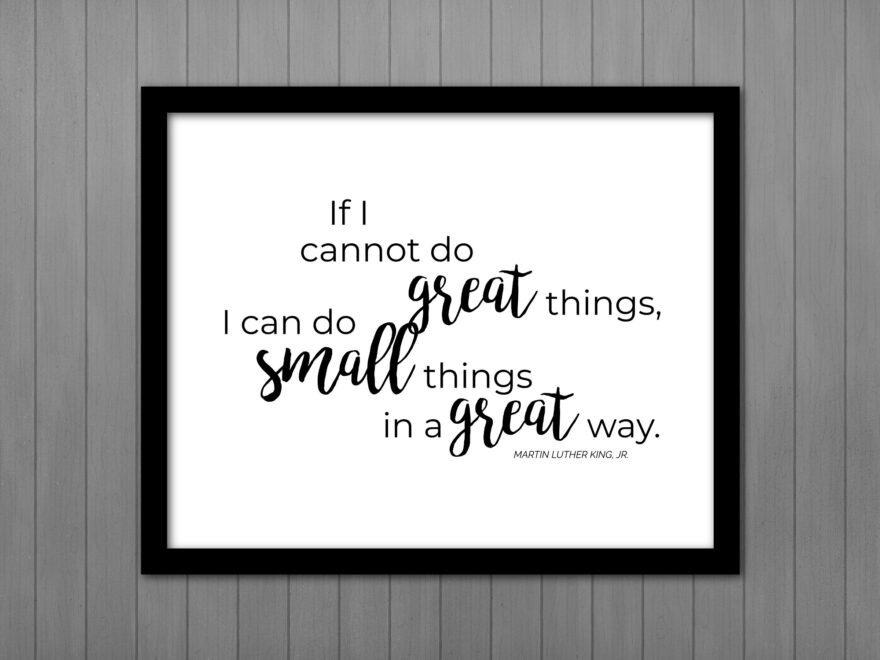 Martin Luther King Jr Quote Small Great Things PRINTABLE Sign For Inspiration Encouragement Printables By Cottonwood Whispers