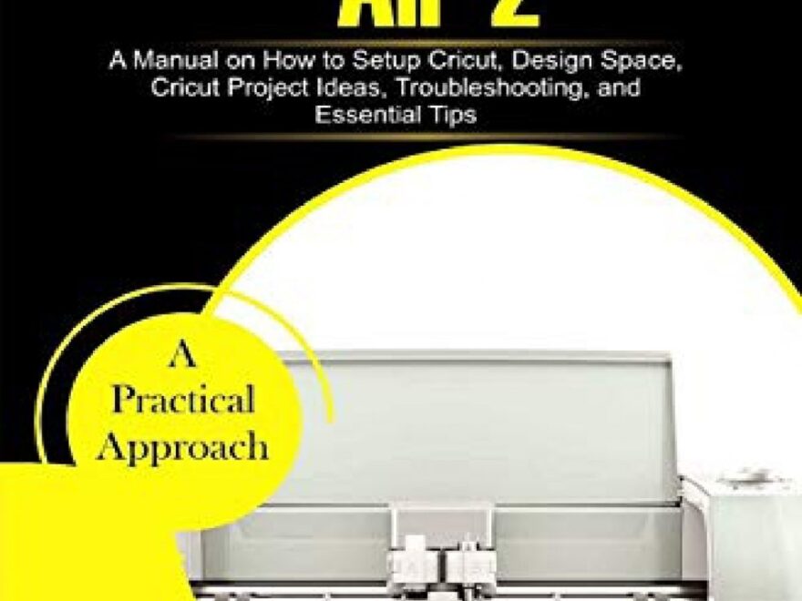 PDF The Simple Beginners Guide To Cricut Explore Air 2 A Manual On How To Setup Cricut Design Space Cricut Project Ideas Troubleshooting And Es