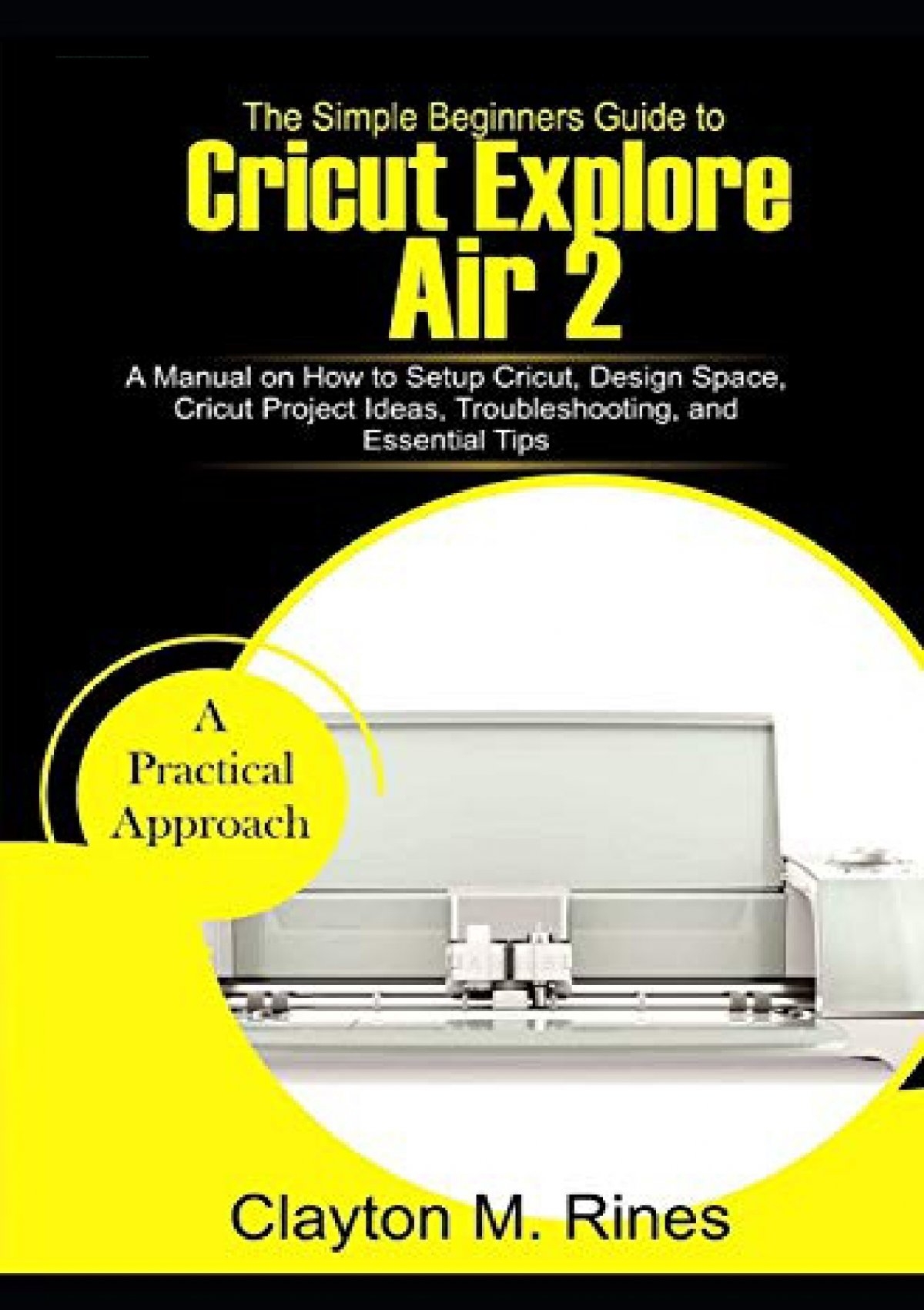 PDF The Simple Beginners Guide To Cricut Explore Air 2 A Manual On How To Setup Cricut Design Space Cricut Project Ideas Troubleshooting And Es
